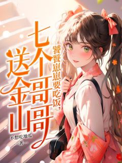 [爆文]|幺幺顾雪松小说饕餮崽崽要吃饭，七个哥哥送金山|全部章节阅读
