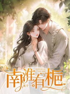 《南淮有栀》温南栀纪景淮章节列表免费阅读