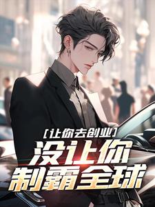 《让你去创业，没让你制霸全球》刘临吴灵儿章节目录在线阅读