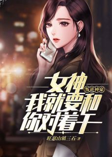 叛逆神豪：女神，我就要和你对着干全文|赵天林欣儿最新版阅读
