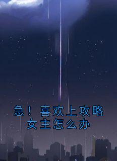 《急！喜欢上攻略女主怎么办》宁白帆阮如玉大结局在线阅读|第一章
