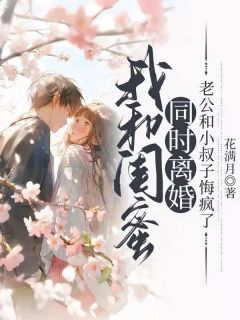 《我和闺蜜同时离婚，老公和小叔子悔疯了》小说全文免费阅读|《我和闺蜜同时离婚，老公和小叔子悔疯了》最新章节列表