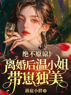 《绝不原谅！离婚后温小姐带崽独美》温颜秦璟舟|《绝不原谅！离婚后温小姐带崽独美》无弹窗阅读