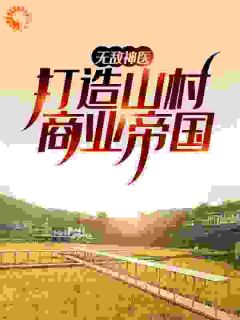 陈长安徐艳小说已完结|《无敌神医：打造山村商业帝国》小说目录在线阅读