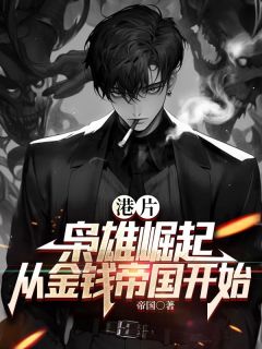《港片：枭雄崛起，从金钱帝国开始》林辉阿旺小说全本在线阅读