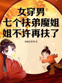 《女穿男，七个扶弟魔姐姐不许再扶了》大结局在线试读|《女穿男，七个扶弟魔姐姐不许再扶了》最新章节列表