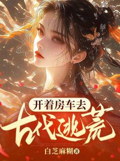 《开着房车去古代逃荒》无广告阅读|冷欣然晏守诚完结版