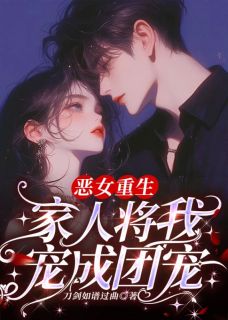 《恶女重生，家人将我宠成团宠》时三徽时玖|《恶女重生，家人将我宠成团宠》已上线小说