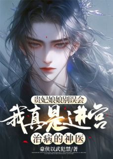 (人气)赵庆苏清雪小说|贵妃娘娘别误会，我真是进宫治病的神医在线阅读