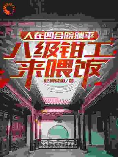 《人在四合院躺平，八级钳工来喂饭》小说精彩阅读|《人在四合院躺平，八级钳工来喂饭》最新章节目录