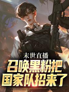 《末世直播召唤黑粉后，惊动了国家》小说全文免费试读|叶宵三狐小说阅读