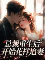 《甜宠：总裁重生后开始花样追妻》新书在线阅读|贺君灏叶书颜小说全文阅读