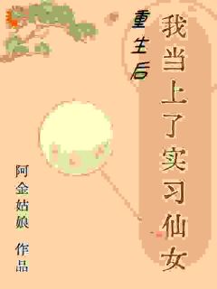高兰朱能小说全文|《重生后我当上了实习仙女》无弹窗阅读