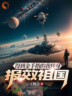 李星张伟小说全文|《得到金手指的我转身报效祖国》完整版阅读