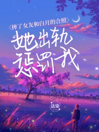 《摔了女友和白月的合照|她出轨惩罚我》无删减阅读|沈兴慕柳如烟小说无广告