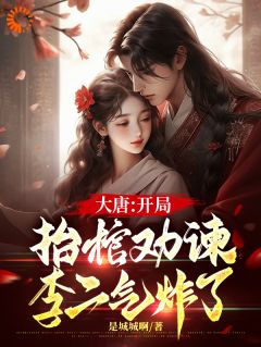《大唐：开局抬棺劝谏，李二气炸了》小说在线试读|《大唐：开局抬棺劝谏，李二气炸了》最新章节目录
