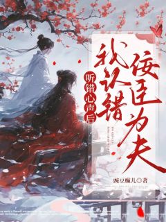 《听错心声后，我错认佞臣为夫》无广告阅读|魏昭然穆楚云小说结局