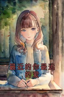 《最近的你最远的爱》新书在线阅读|林星澜闻聿风小说无删节