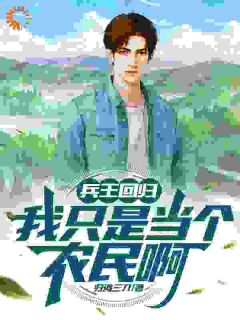 《兵王回归：我只是当个农民啊》吴晨乔玉兰|《兵王回归：我只是当个农民啊》精彩阅读