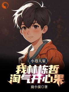 《小巷人家：我林栋哲，淘气开心果》小说全文在线试读|《小巷人家：我林栋哲，淘气开心果》最新章节列表
