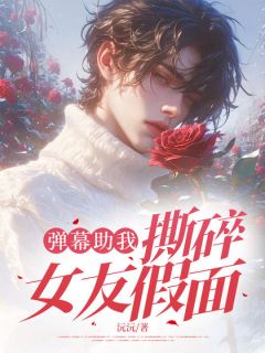 《弹幕助我撕碎女友假面》小说章节精彩阅读|陈燃霍静怡小说阅读