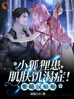 《小狐狸患肌肤***症！要糙汉贴贴》白幺幺靳野全文在线阅读|第5章
