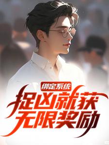 《绑定系统，捉凶就获无限奖励》小说在线免费阅读章节|白潇熊星星小说结局