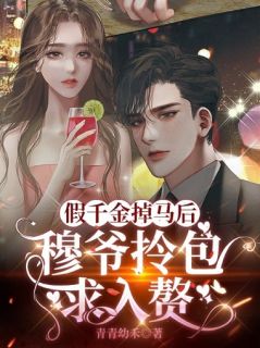 《假千金掉马后，穆爷拎包求入赘》小说完整版在线阅读（主角苏语晴穆少卿）