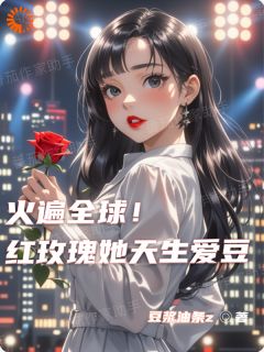 《火遍全球！红玫瑰她天生爱豆》小说精彩阅读|《火遍全球！红玫瑰她天生爱豆》最新章节列表