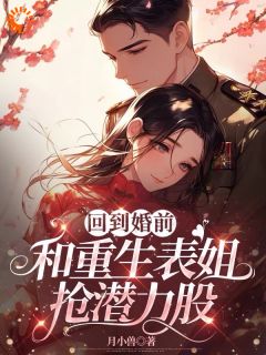 《回到婚前，和重生表姐抢潜力股》小说精彩阅读|白梨邢烈小说已完结
