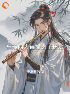 《忘羡同人直播玄正历史》无删减阅读|魏无羡金子轩完结版