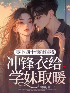 木栖季清淮小说结局|《零下四十他扯掉我冲锋衣给学妹取暖》无错版