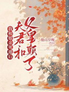 《我和娘亲死遁后，夫君和父皇颠了》全集阅读|婉儿谢韫小说已完结
