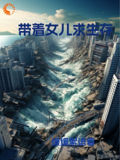叶东东周一晴小说全文|《带着女儿求生存》无错版