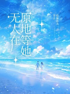 《无人在原地等她》小说免费阅读|《无人在原地等她》最新章节列表