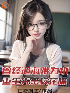 顾卿尘白惜君小说无广告|《曾经沧海难为水，重生先亲校花嘴》|完整版在线阅读