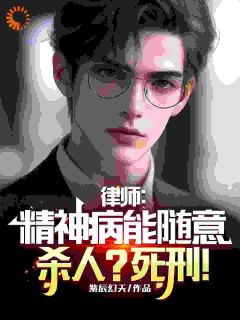 《律师：精神病能随意***？死刑！》无删减阅读|赵乐天刘全德小说免费试读